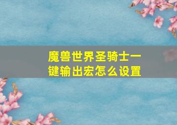 魔兽世界圣骑士一键输出宏怎么设置