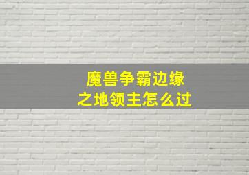 魔兽争霸边缘之地领主怎么过