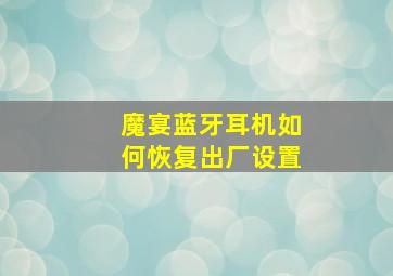 魔宴蓝牙耳机如何恢复出厂设置