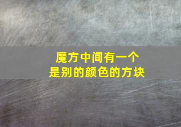 魔方中间有一个是别的颜色的方块