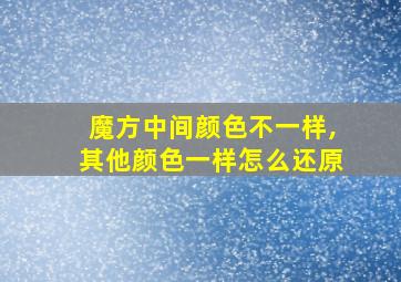 魔方中间颜色不一样,其他颜色一样怎么还原