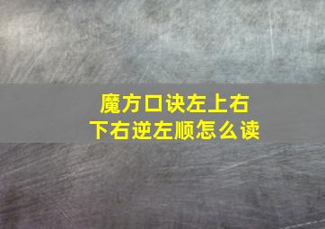 魔方口诀左上右下右逆左顺怎么读