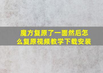 魔方复原了一面然后怎么复原视频教学下载安装