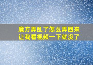 魔方弄乱了怎么弄回来让我看视频一下就没了