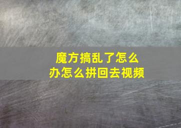 魔方搞乱了怎么办怎么拼回去视频