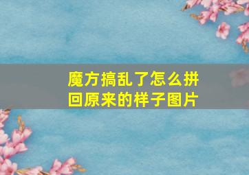 魔方搞乱了怎么拼回原来的样子图片