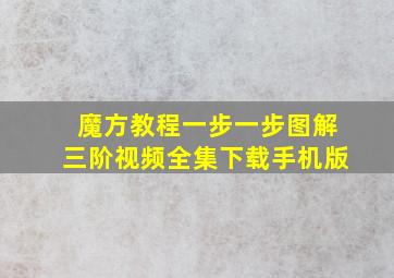 魔方教程一步一步图解三阶视频全集下载手机版