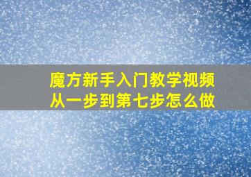 魔方新手入门教学视频从一步到第七步怎么做