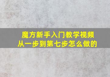 魔方新手入门教学视频从一步到第七步怎么做的