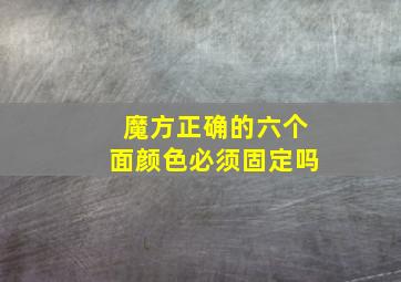 魔方正确的六个面颜色必须固定吗