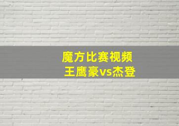 魔方比赛视频王鹰豪vs杰登