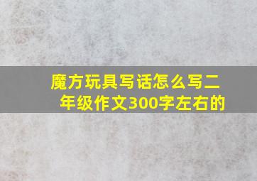 魔方玩具写话怎么写二年级作文300字左右的