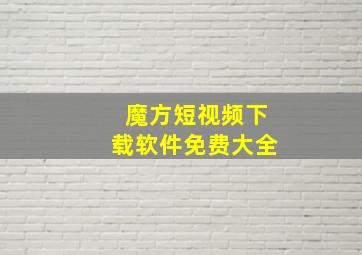 魔方短视频下载软件免费大全