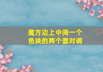 魔方边上中间一个色块的两个面对调