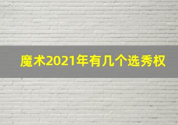 魔术2021年有几个选秀权