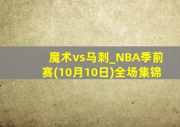 魔术vs马刺_NBA季前赛(10月10日)全场集锦