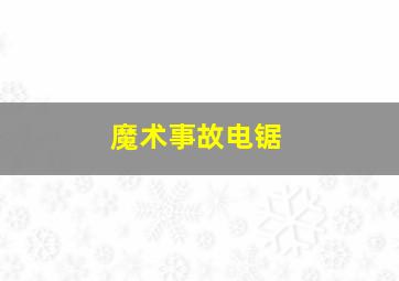 魔术事故电锯