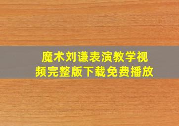 魔术刘谦表演教学视频完整版下载免费播放