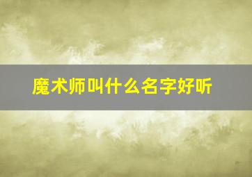 魔术师叫什么名字好听