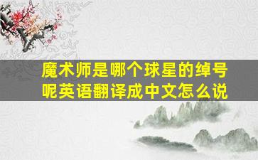 魔术师是哪个球星的绰号呢英语翻译成中文怎么说