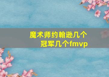 魔术师约翰逊几个冠军几个fmvp