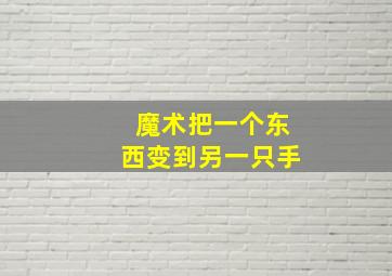 魔术把一个东西变到另一只手