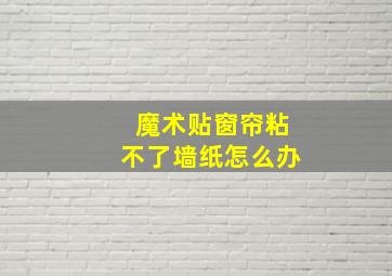 魔术贴窗帘粘不了墙纸怎么办