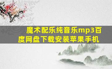 魔术配乐纯音乐mp3百度网盘下载安装苹果手机