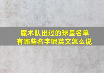 魔术队出过的球星名单有哪些名字呢英文怎么说