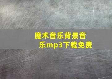 魔术音乐背景音乐mp3下载免费