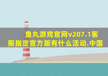 鱼丸游戏官网v207.1客服指定官方版有什么活动.中国