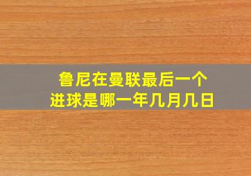 鲁尼在曼联最后一个进球是哪一年几月几日