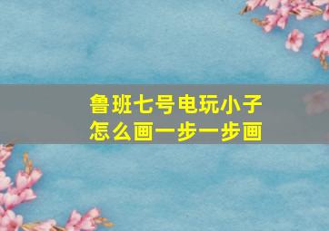 鲁班七号电玩小子怎么画一步一步画