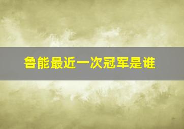 鲁能最近一次冠军是谁