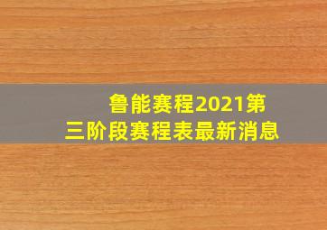 鲁能赛程2021第三阶段赛程表最新消息