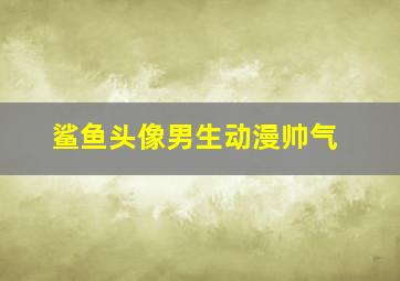 鲨鱼头像男生动漫帅气