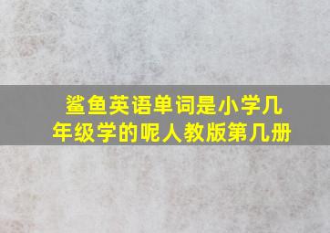 鲨鱼英语单词是小学几年级学的呢人教版第几册