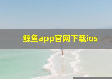 鲸鱼app官网下载ios