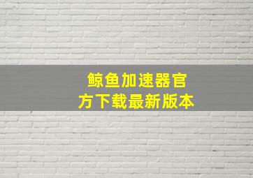 鲸鱼加速器官方下载最新版本