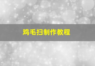 鸡毛扫制作教程