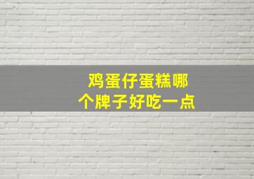 鸡蛋仔蛋糕哪个牌子好吃一点