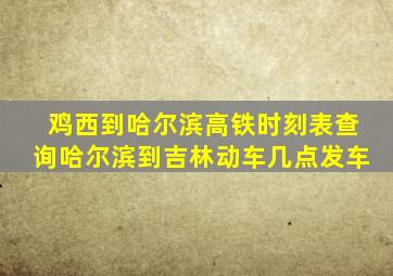 鸡西到哈尔滨高铁时刻表查询哈尔滨到吉林动车几点发车