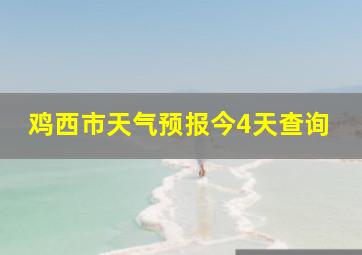 鸡西市天气预报今4天查询