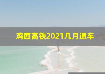 鸡西高铁2021几月通车