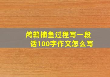 鸬鹚捕鱼过程写一段话100字作文怎么写