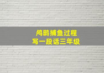 鸬鹚捕鱼过程写一段话三年级