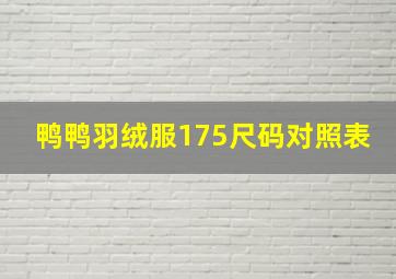 鸭鸭羽绒服175尺码对照表