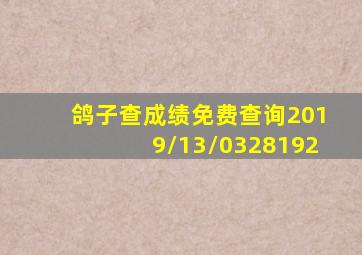 鸽子查成绩免费查询2019/13/0328192