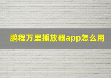 鹏程万里播放器app怎么用