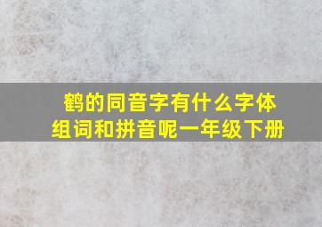 鹤的同音字有什么字体组词和拼音呢一年级下册